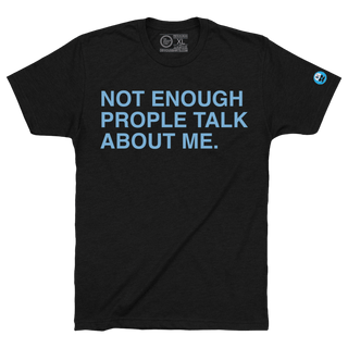 NOT ENOUGH PEOPLE TALK ABOUT ME. - OBVIOUS SHIRTS