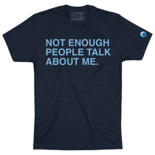 NOT ENOUGH PEOPLE TALK ABOUT ME. - OBVIOUS SHIRTS