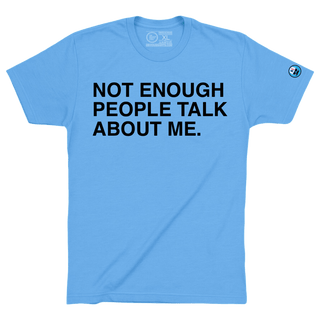 NOT ENOUGH PEOPLE TALK ABOUT ME. - OBVIOUS SHIRTS