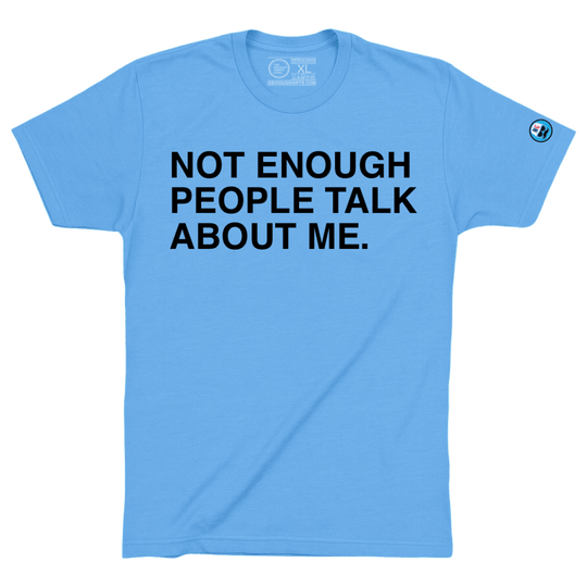 NOT ENOUGH PEOPLE TALK ABOUT ME. - OBVIOUS SHIRTS