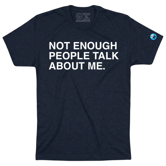 NOT ENOUGH PEOPLE TALK ABOUT ME. - OBVIOUS SHIRTS