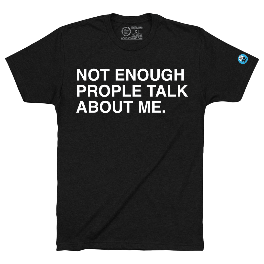 NOT ENOUGH PEOPLE TALK ABOUT ME. - OBVIOUS SHIRTS