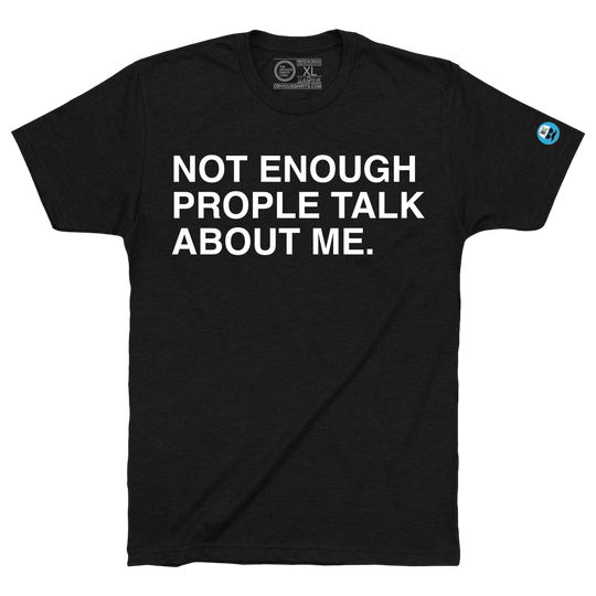 NOT ENOUGH PEOPLE TALK ABOUT ME. - OBVIOUS SHIRTS