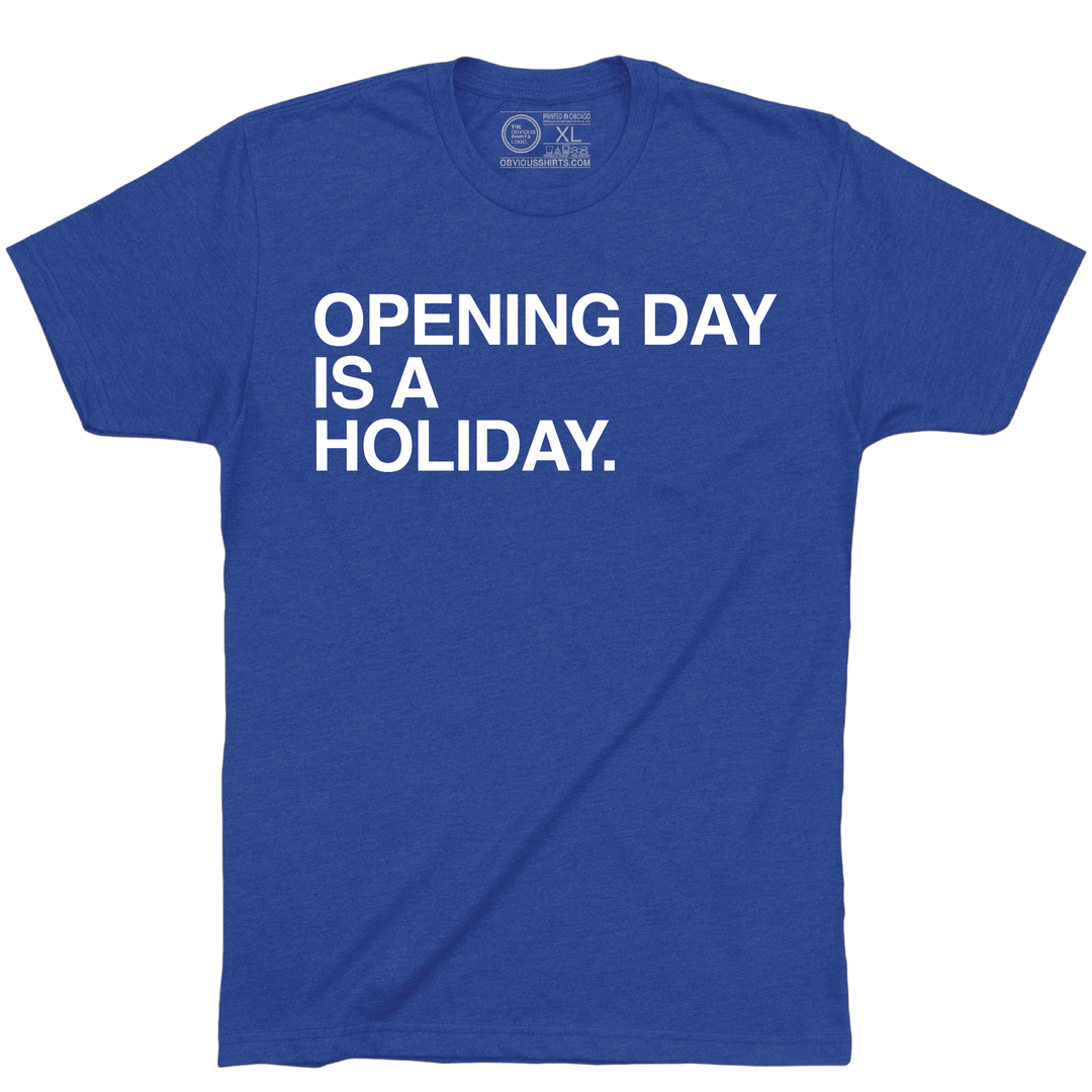 OPENING DAY IS A HOLIDAY. - OBVIOUS SHIRTS