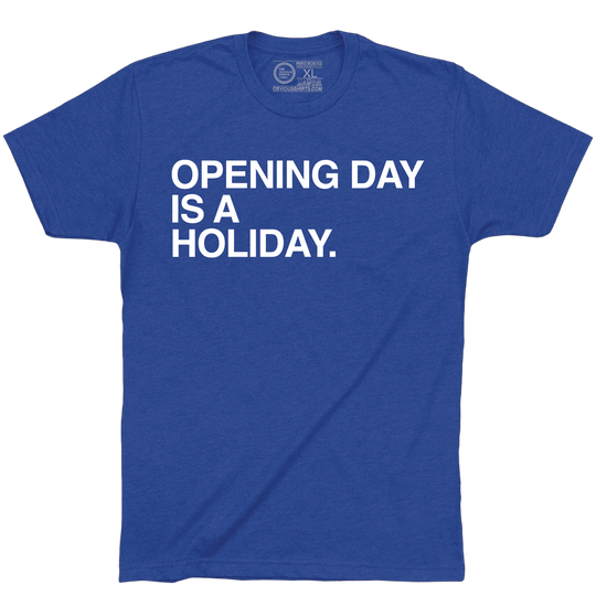 OPENING DAY IS A HOLIDAY. - OBVIOUS SHIRTS