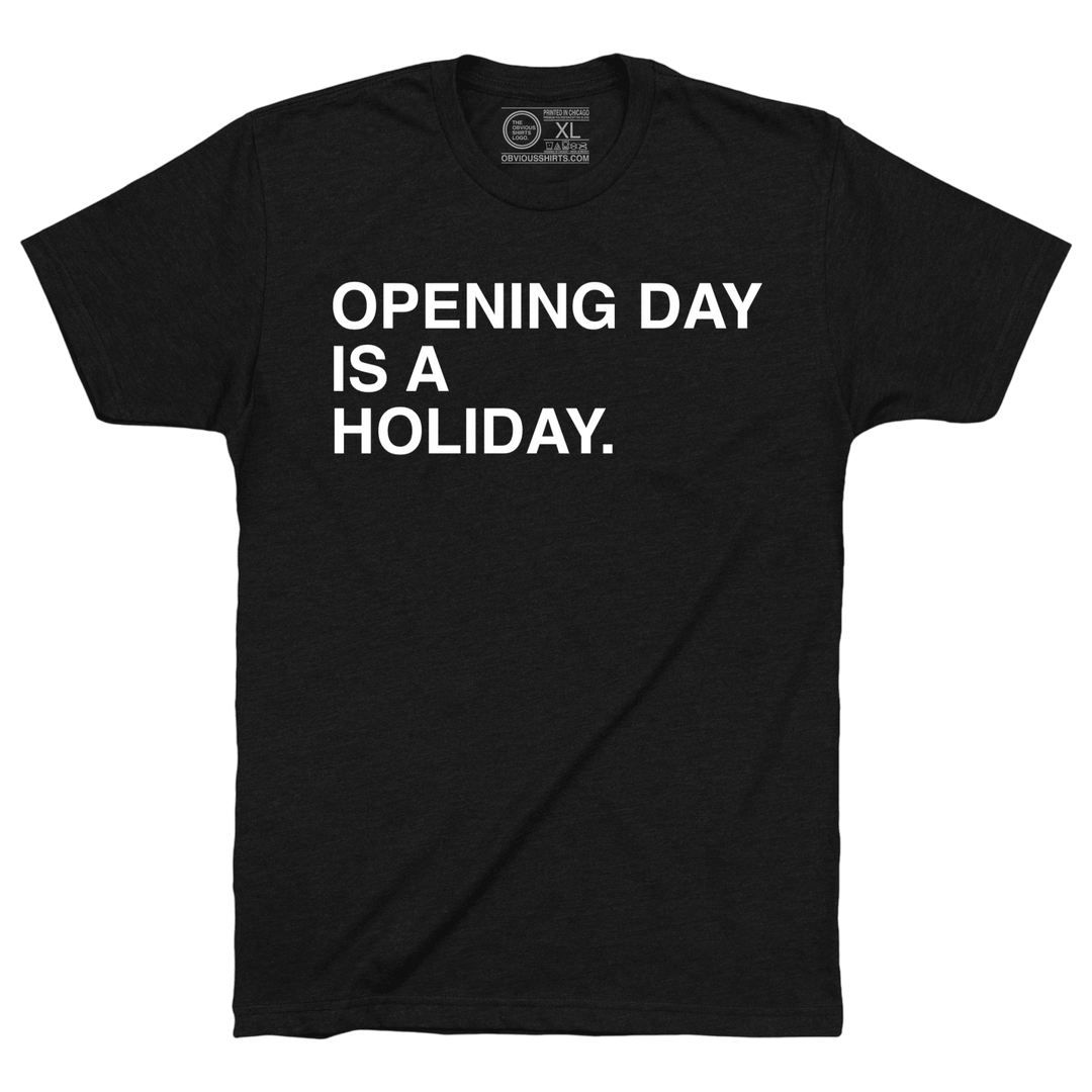 OPENING DAY IS A HOLIDAY. - OBVIOUS SHIRTS