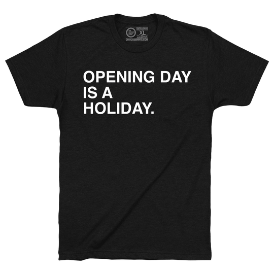 OPENING DAY IS A HOLIDAY. - OBVIOUS SHIRTS