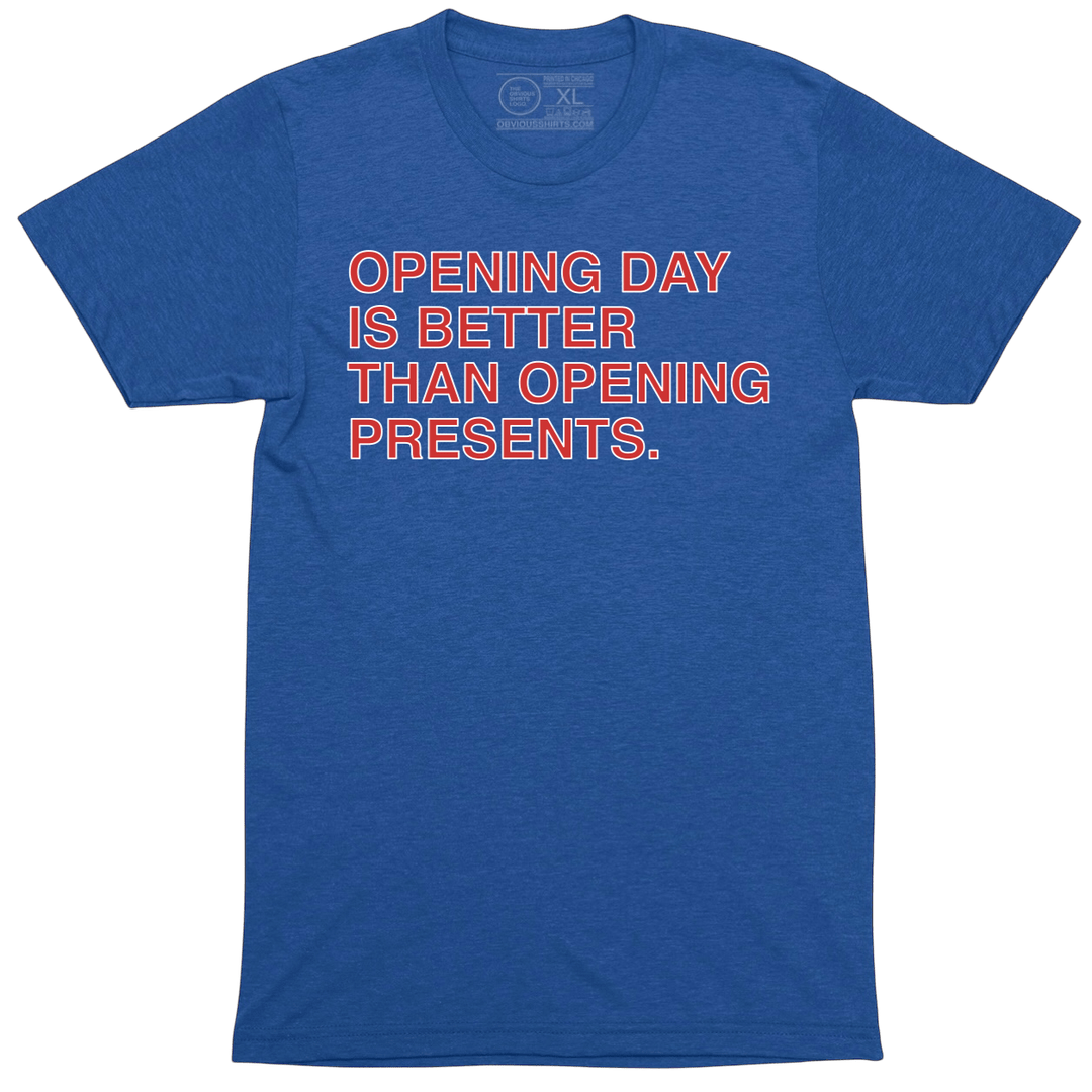 OPENING DAY IS BETTER THAN OPENING PRESENTS. - OBVIOUS SHIRTS