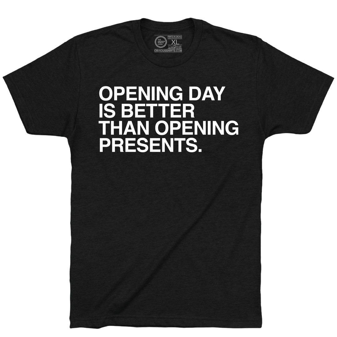 OPENING DAY IS BETTER THAN OPENING PRESENTS. - OBVIOUS SHIRTS