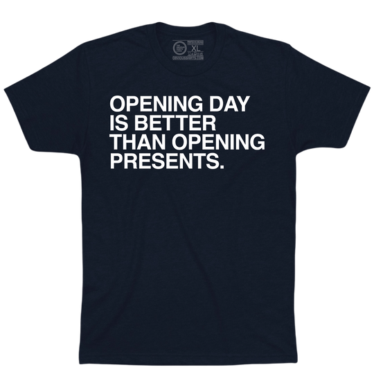 OPENING DAY IS BETTER THAN OPENING PRESENTS. - OBVIOUS SHIRTS