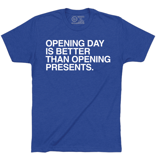 OPENING DAY IS BETTER THAN OPENING PRESENTS. - OBVIOUS SHIRTS