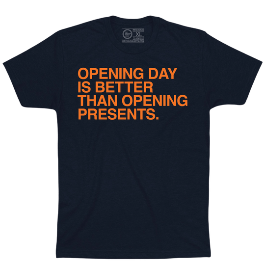 OPENING DAY IS BETTER THAN OPENING PRESENTS. - OBVIOUS SHIRTS