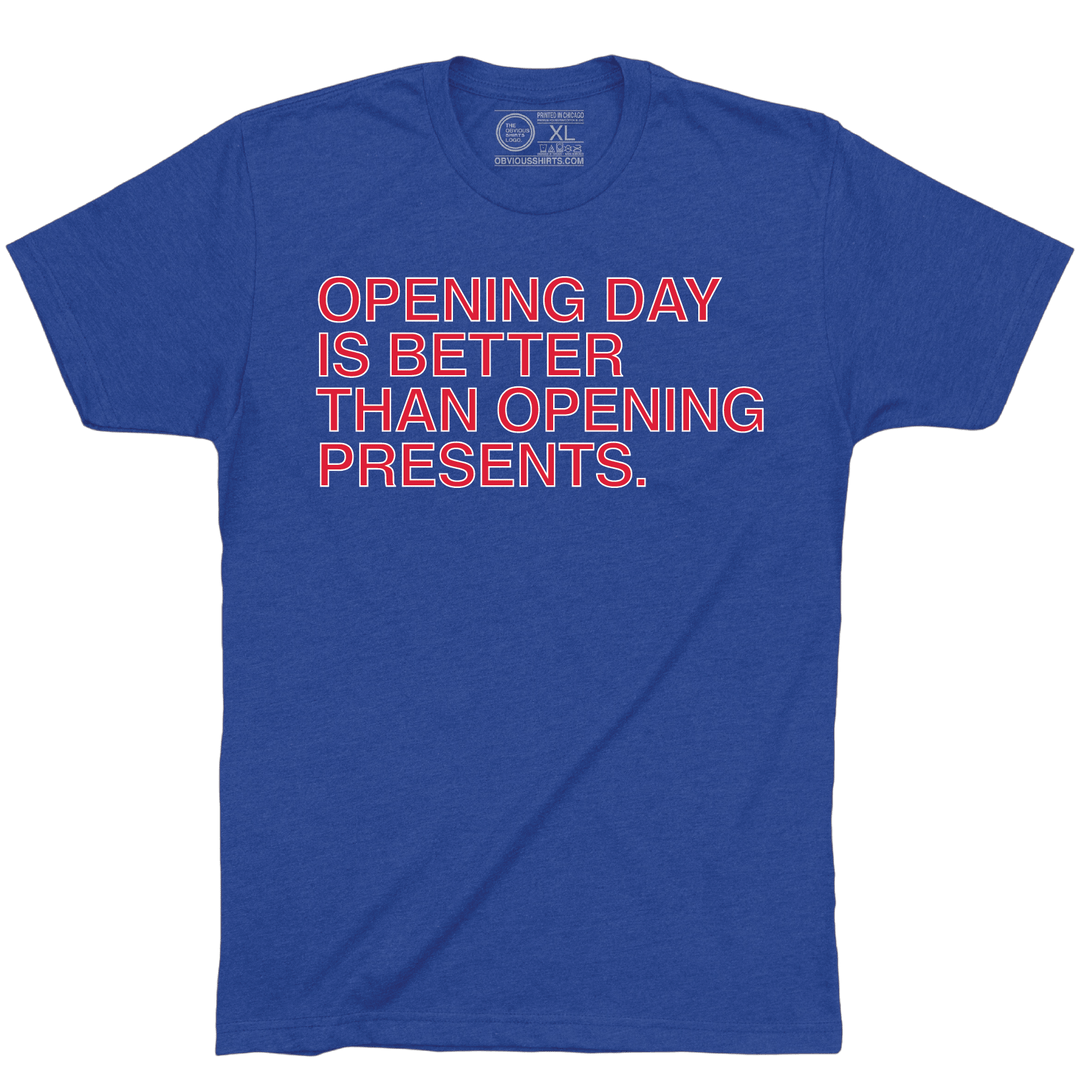 OPENING DAY IS BETTER THAN OPENING PRESENTS. - OBVIOUS SHIRTS