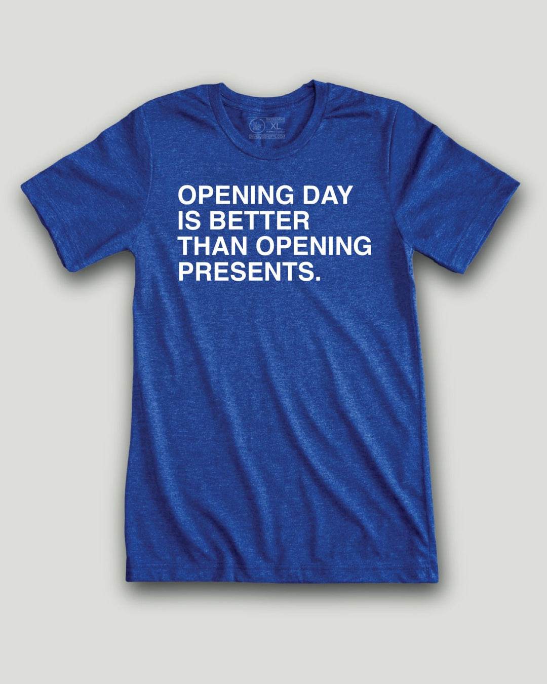 OPENING DAY IS BETTER THAN OPENING PRESENTS. - OBVIOUS SHIRTS