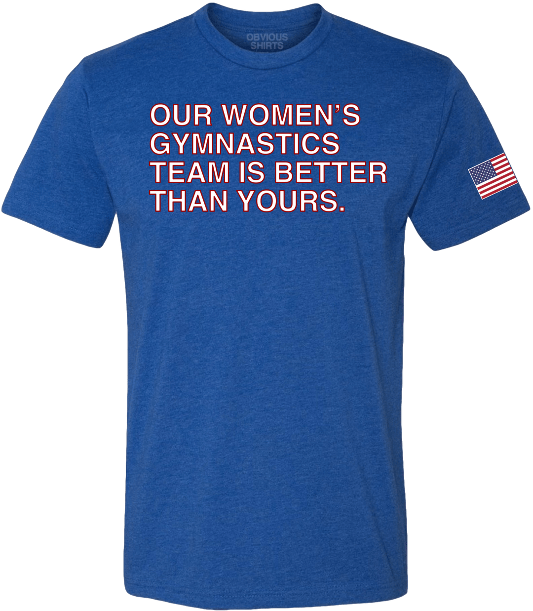 OUR WOMEN'S GYMNASTICS TEAM IS BETTER THAN YOURS. - OBVIOUS SHIRTS