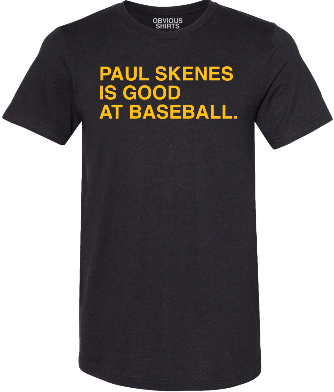 PAUL SKENES IS GOOD AT BASEBALL. - OBVIOUS SHIRTS
