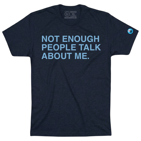 NOT ENOUGH PEOPLE TALK ABOUT ME. - OBVIOUS SHIRTS