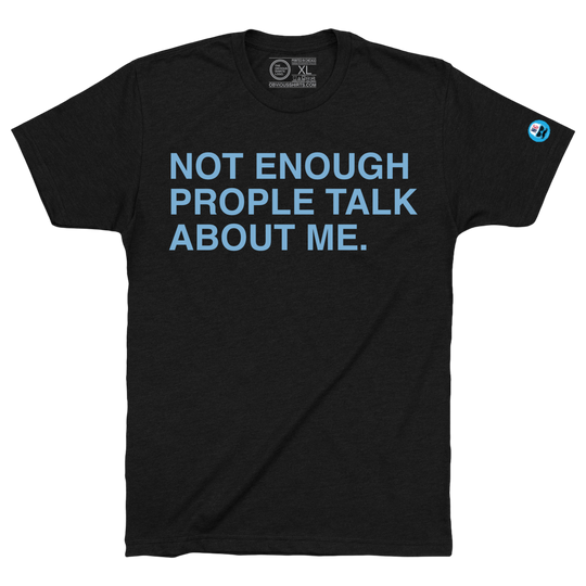 NOT ENOUGH PEOPLE TALK ABOUT ME. - OBVIOUS SHIRTS