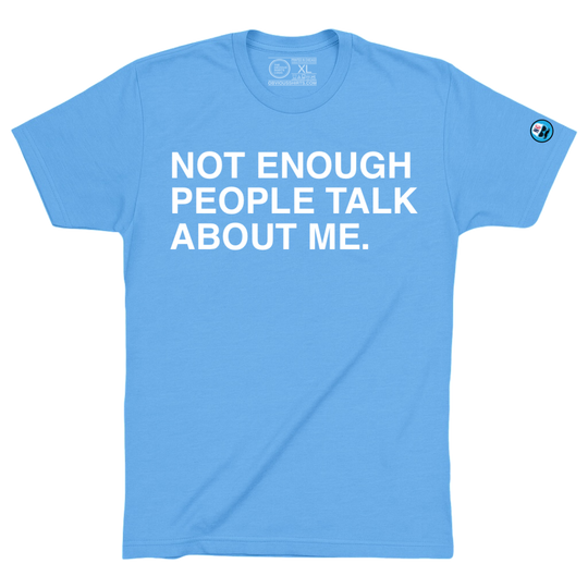 NOT ENOUGH PEOPLE TALK ABOUT ME. - OBVIOUS SHIRTS
