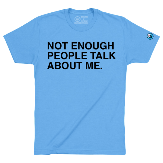 NOT ENOUGH PEOPLE TALK ABOUT ME. - OBVIOUS SHIRTS