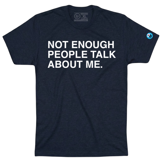 NOT ENOUGH PEOPLE TALK ABOUT ME. - OBVIOUS SHIRTS
