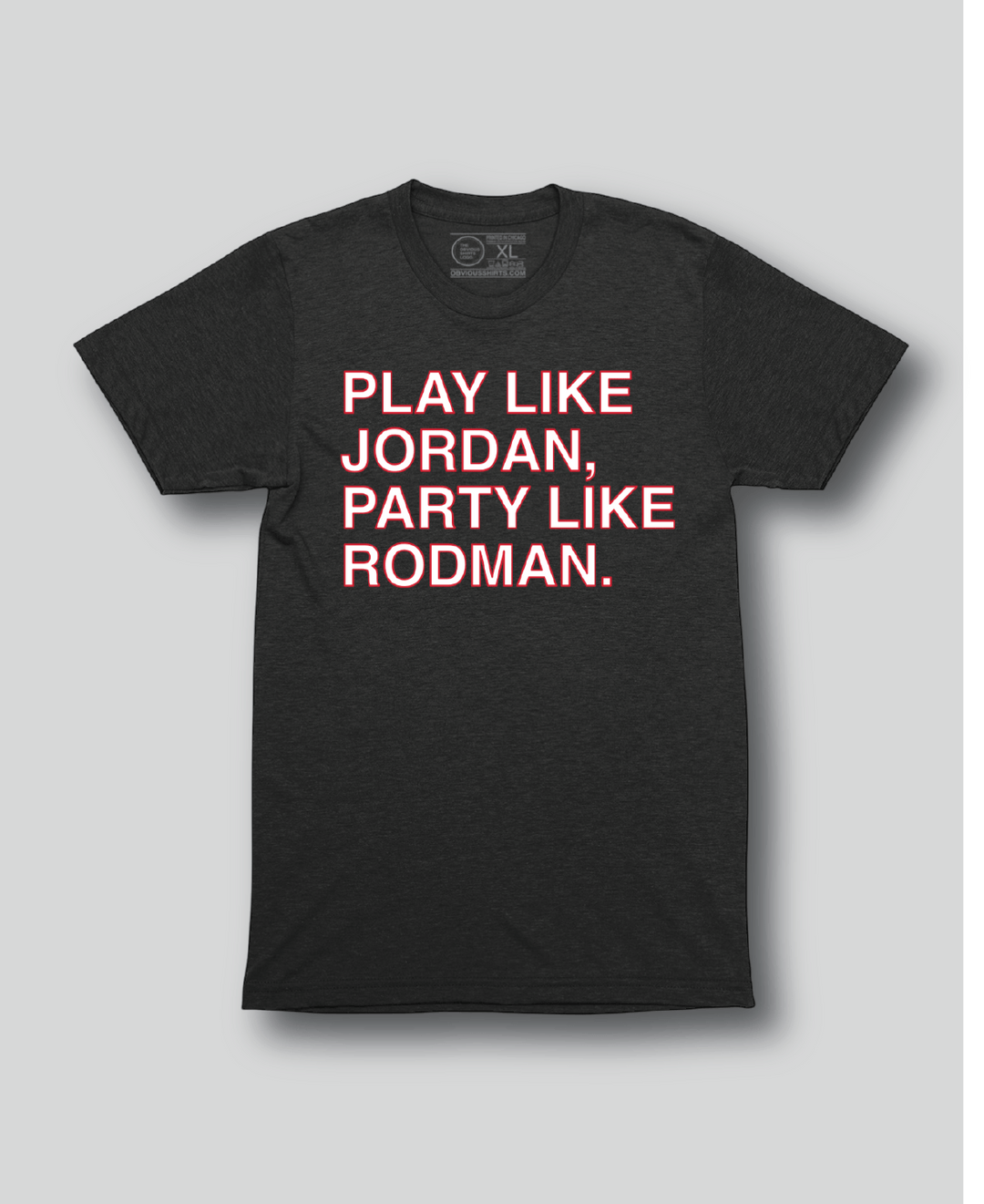 PLAY LIKE JORDAN, PARTY LIKE RODMAN. - OBVIOUS SHIRTS