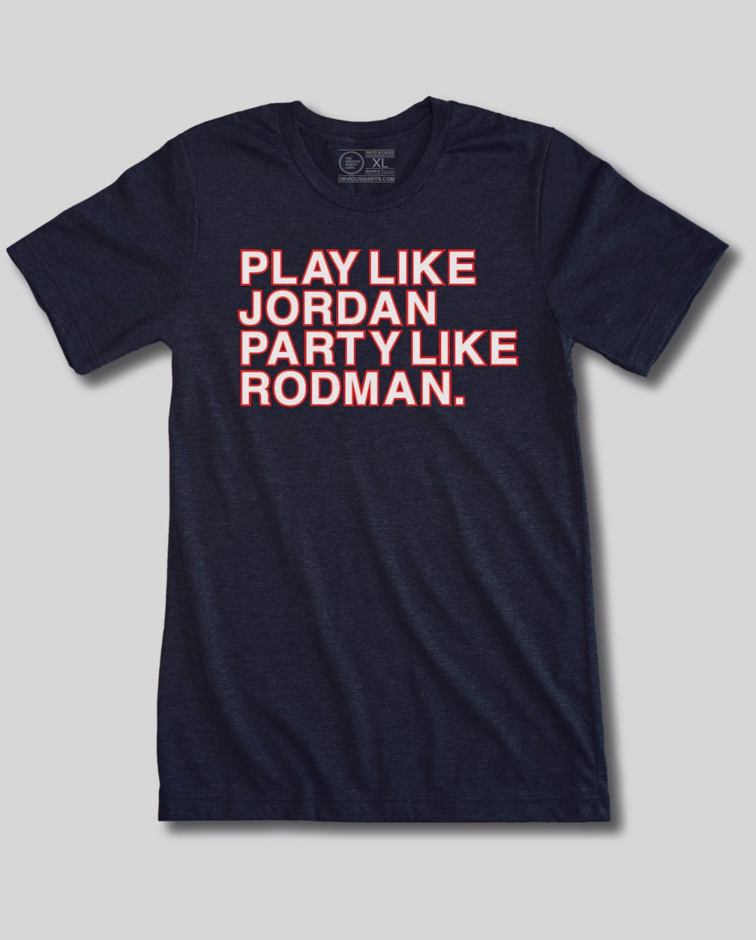 PLAY LIKE JORDAN, PARTY LIKE RODMAN. - OBVIOUS SHIRTS