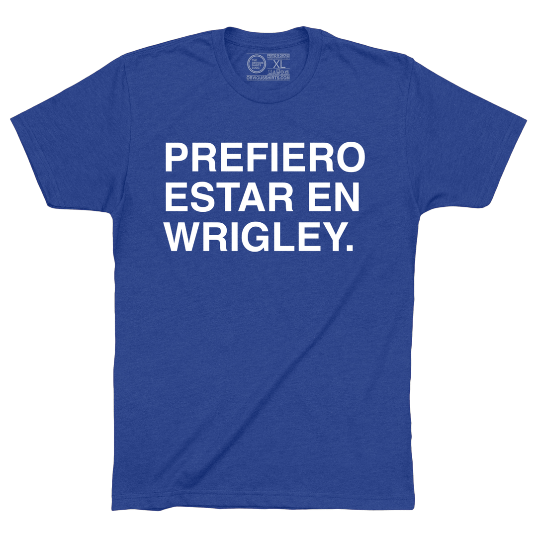 PREFIERO ESTAR EN WRIGLEY. - OBVIOUS SHIRTS