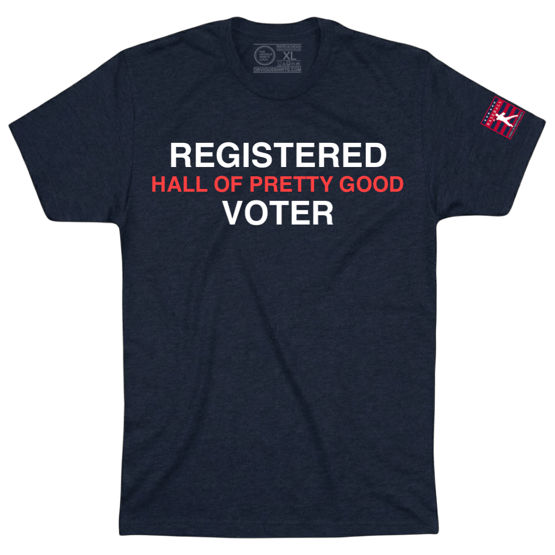 REGISTERED HALL OF PRETTY GOOD VOTER. - OBVIOUS SHIRTS
