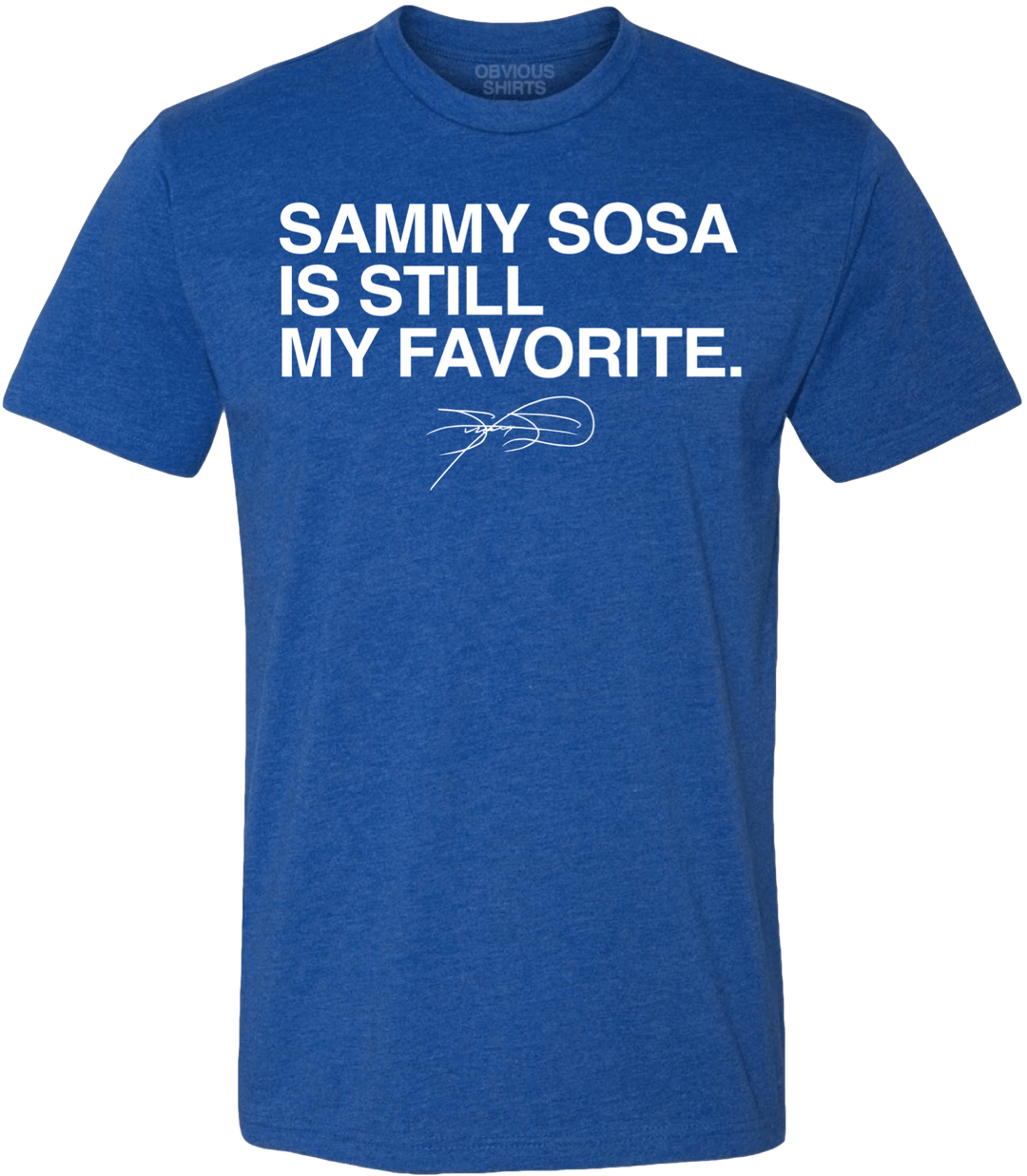 SAMMY SOSA IS STILL MY FAVORITE. - OBVIOUS SHIRTS