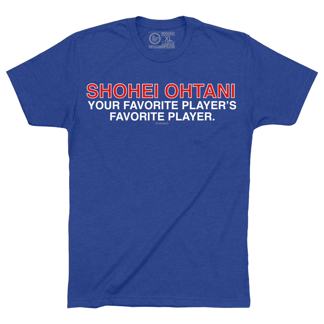 SHOHEI OHTANI IS YOUR FAVORITE PLAYER'S FAVORITE PLAYER. - OBVIOUS SHIRTS