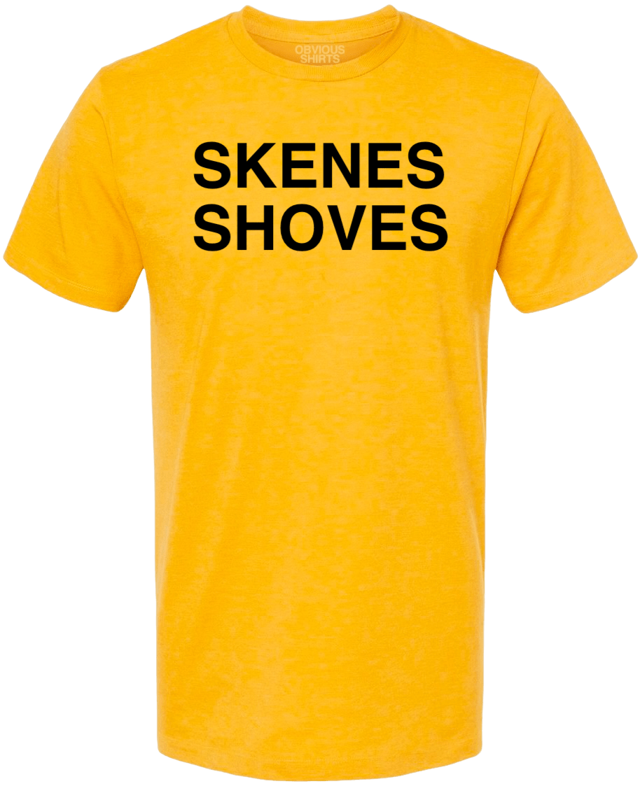SKENES SHOVES. - OBVIOUS SHIRTS