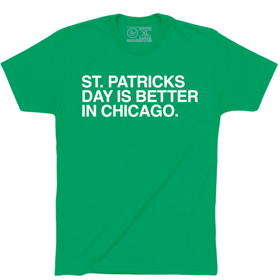 ST. PATRICK'S DAY IS BETTER IN CHICAGO. - OBVIOUS SHIRTS