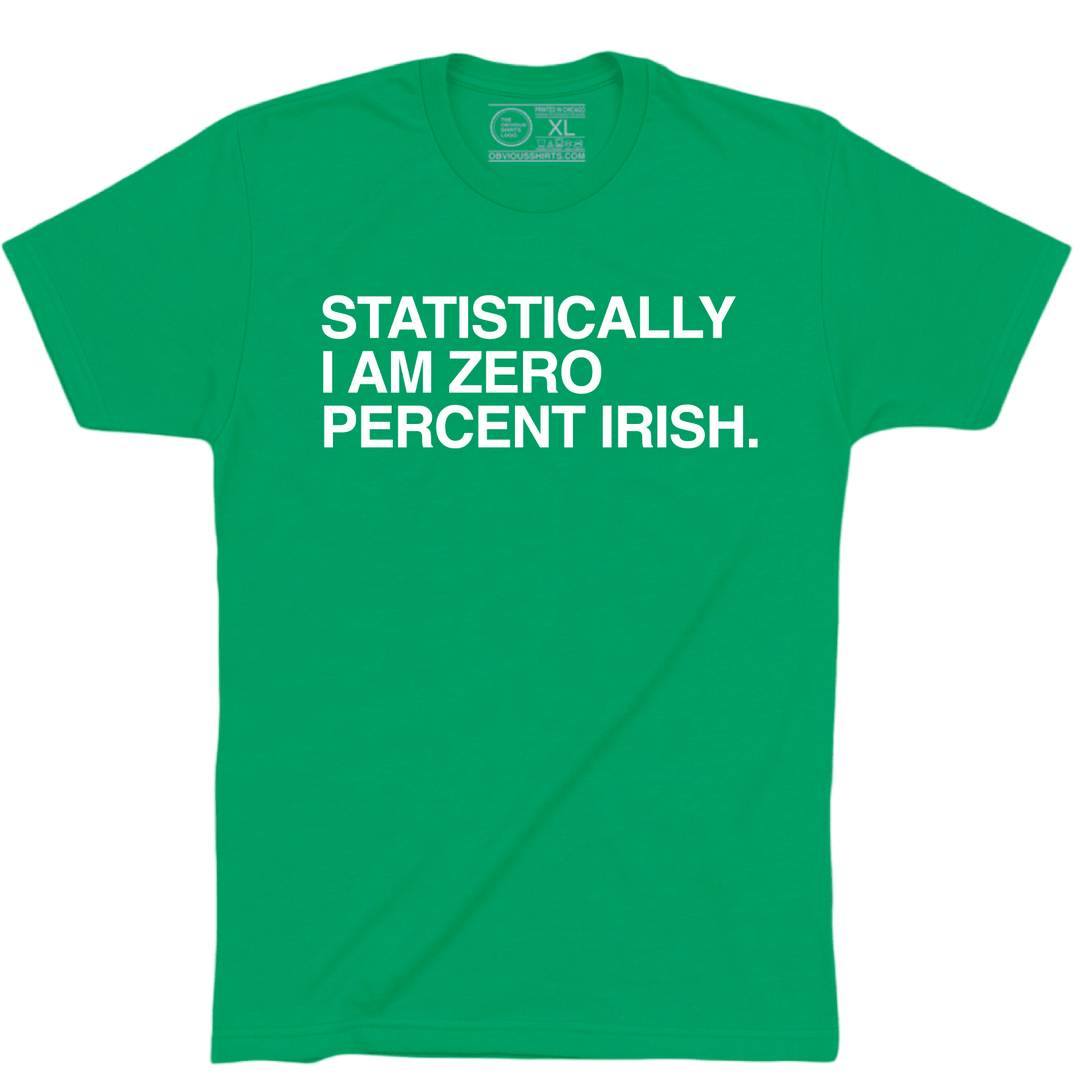 STATISTICALLY I AM ZERO PERCENT IRISH. - OBVIOUS SHIRTS
