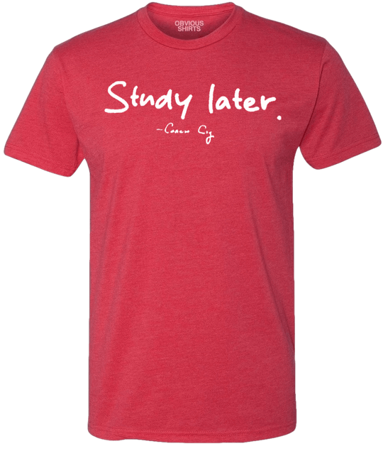 STUDY LATER. - OBVIOUS SHIRTS