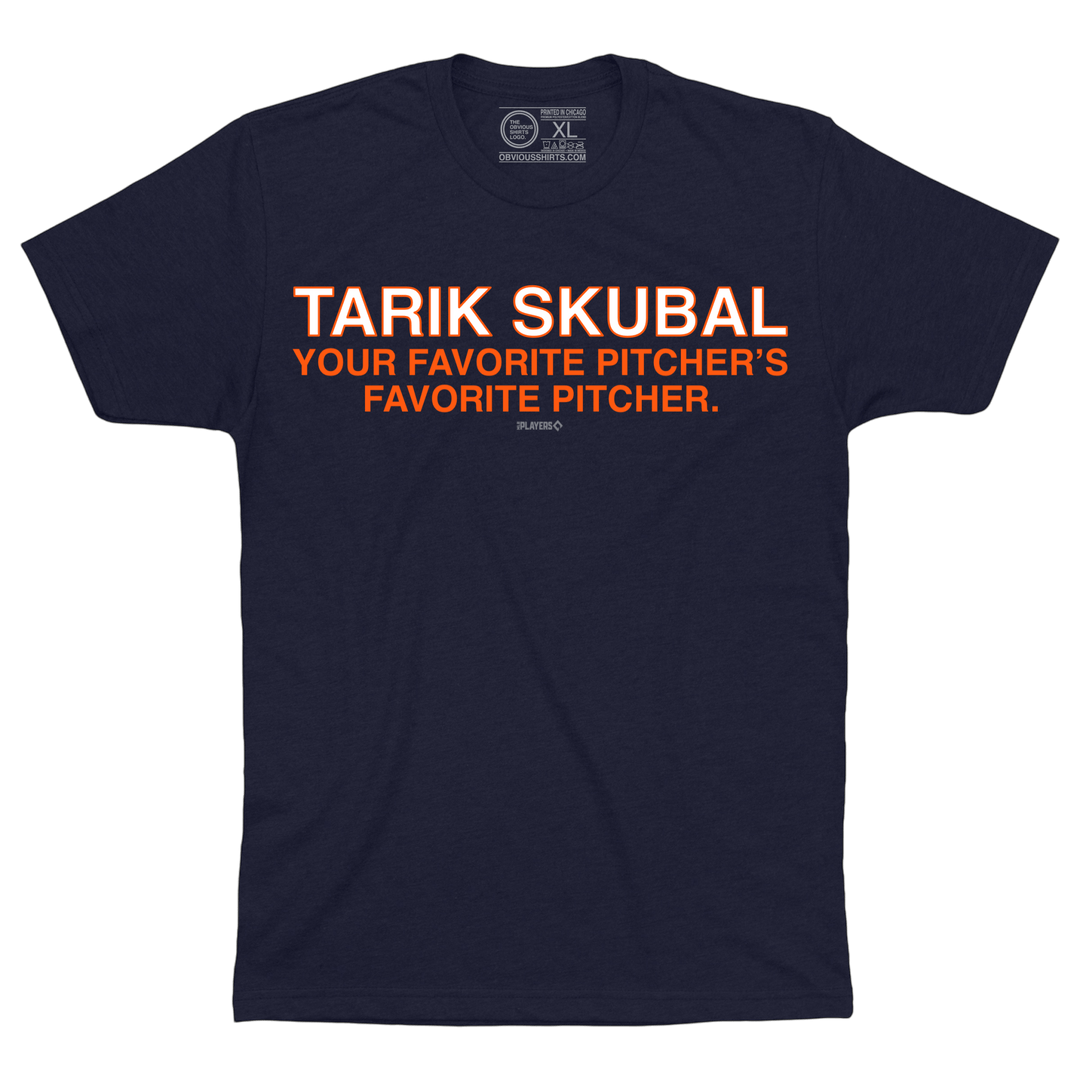 TARIK SKUBAL IS YOUR FAVORITE PITCHERS FAVORITE PITCHER. - OBVIOUS SHIRTS