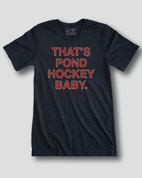 THAT'S POND HOCKEY BABY. - OBVIOUS SHIRTS