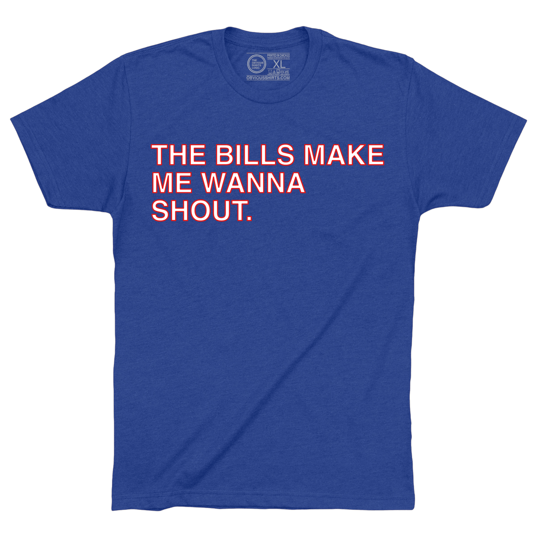 THE BILLS MAKE ME WANNA SHOUT. - OBVIOUS SHIRTS
