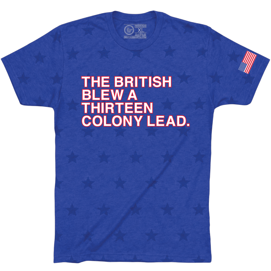 THE BRITISH BLEW A THIRTEEN COLONY LEAD. (250TH ANNIVERSARY EDITION) - OBVIOUS SHIRTS