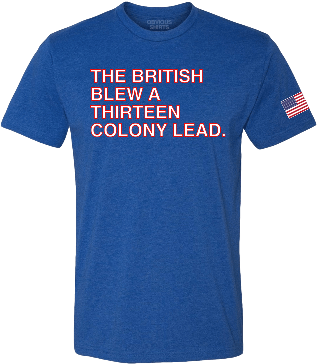 THE BRITISH BLEW A THIRTEEN COLONY LEAD. - OBVIOUS SHIRTS