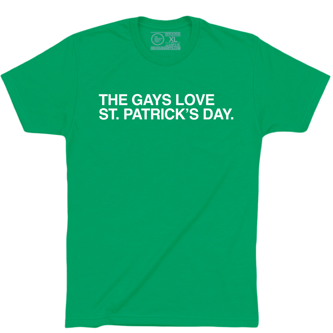 THE GAYS LOVE ST. PATRICK'S DAY. - OBVIOUS SHIRTS