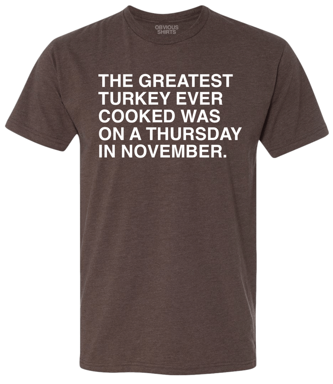 THE GREATEST TURKEY EVER COOKED. - OBVIOUS SHIRTS