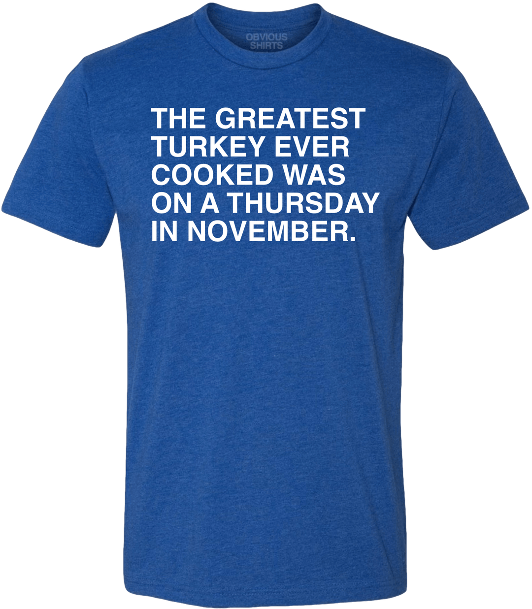 THE GREATEST TURKEY EVER COOKED. - OBVIOUS SHIRTS