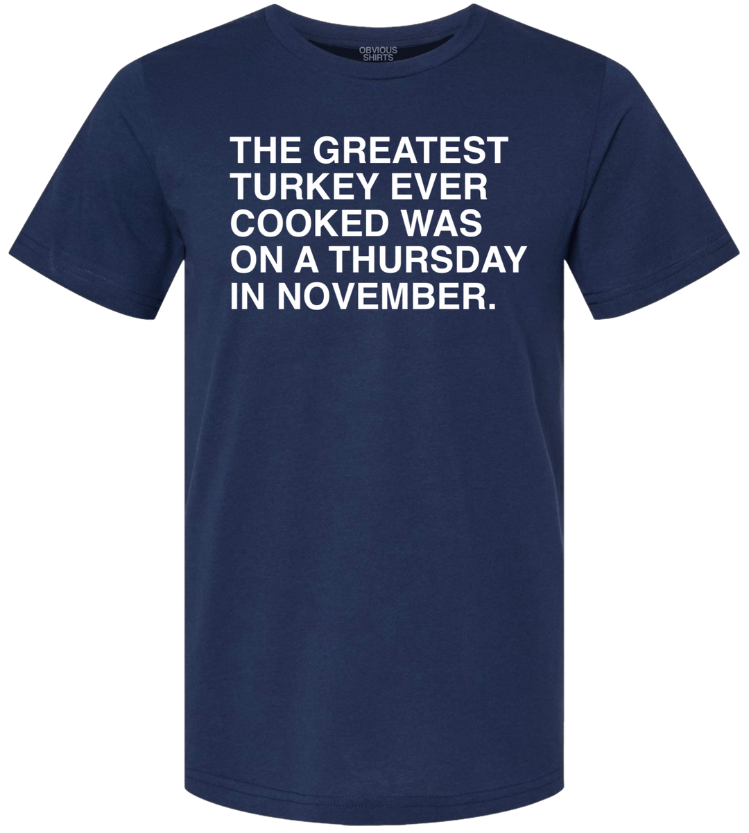 THE GREATEST TURKEY EVER COOKED. - OBVIOUS SHIRTS