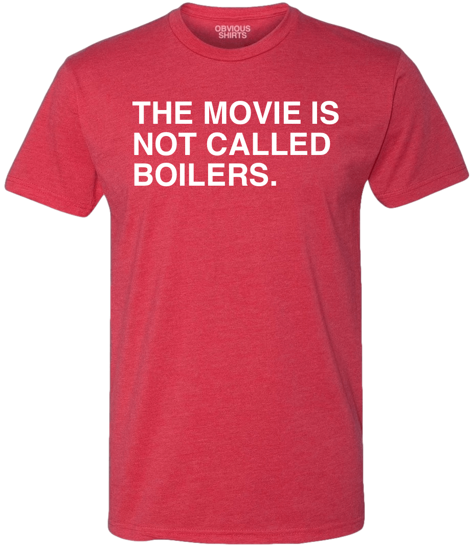 THE MOVIE IS NOT CALLED BOILERS. - OBVIOUS SHIRTS