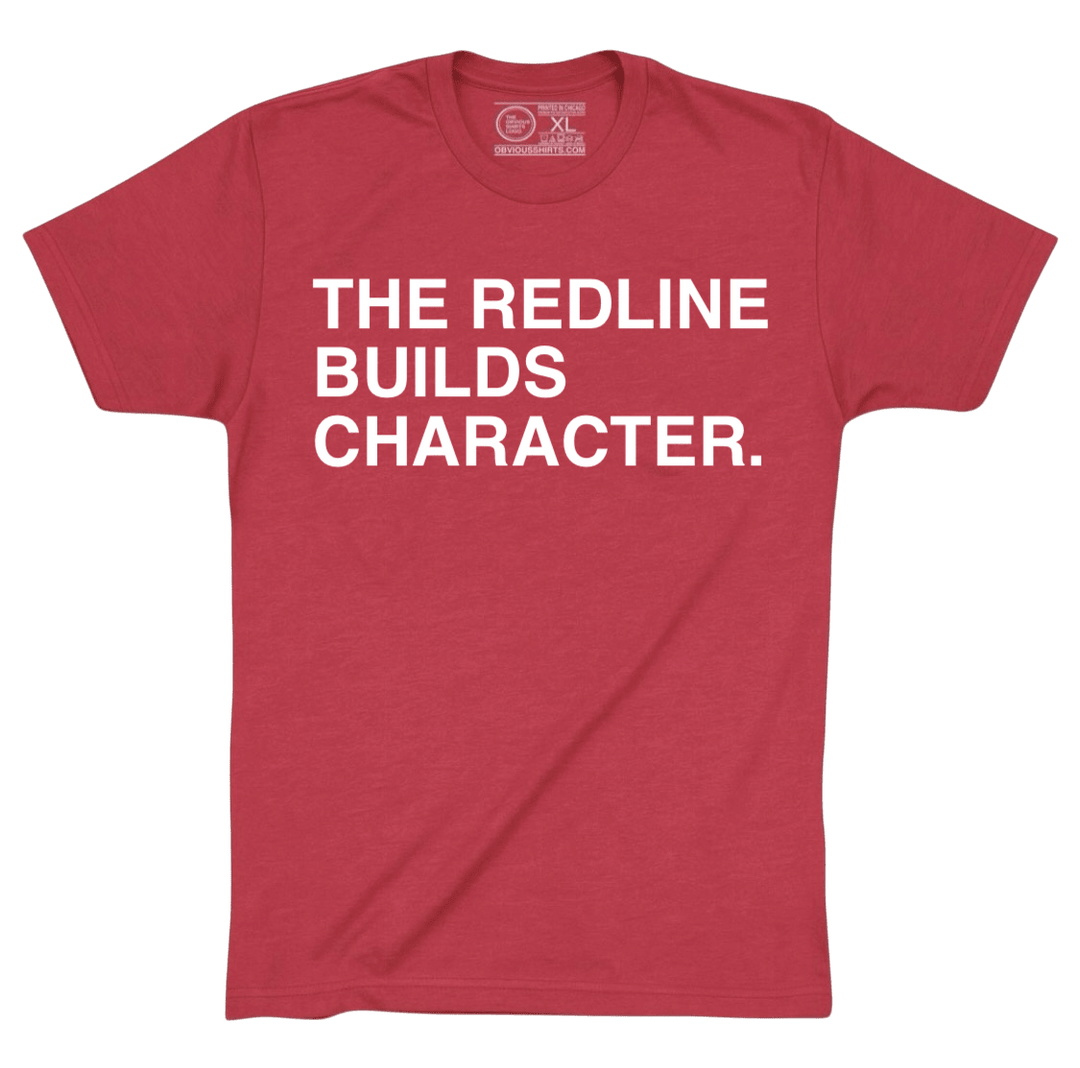 THE REDLINE BUILDS CHARACTER. - OBVIOUS SHIRTS