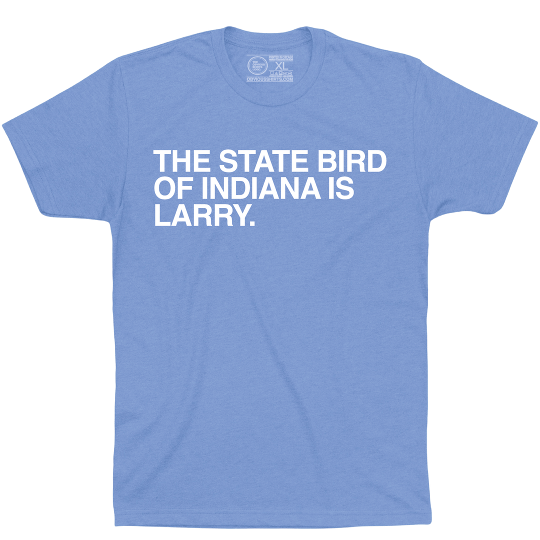 THE STATE BIRD OF INDIANA IS LARRY. - OBVIOUS SHIRTS