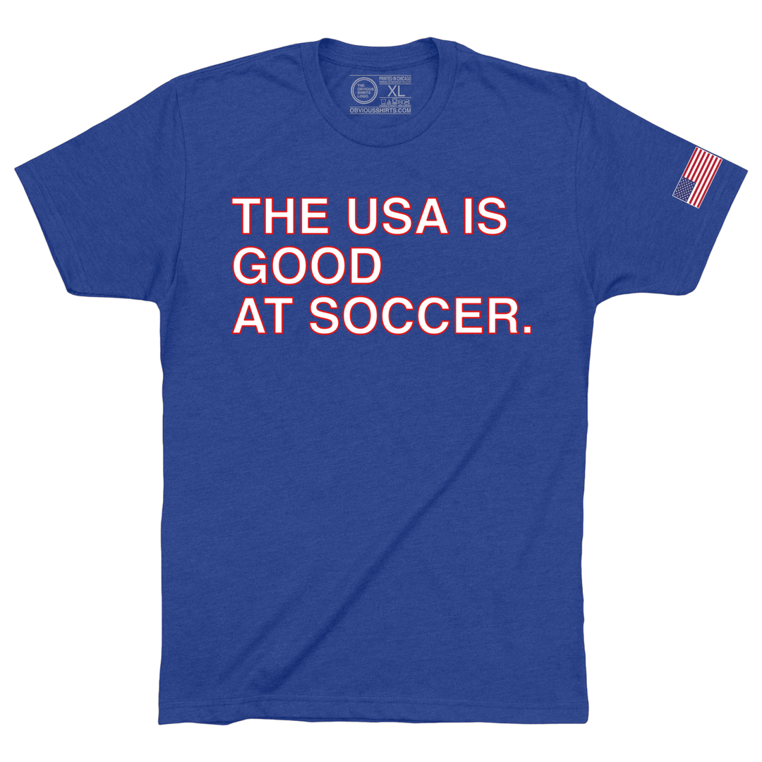 THE USA IS GOOD AT SOCCER. - OBVIOUS SHIRTS