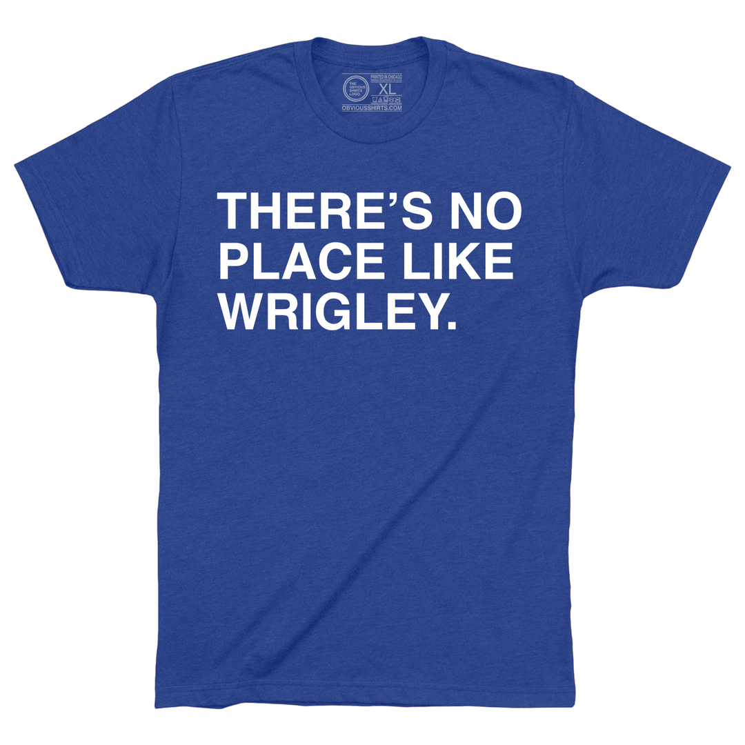 THERE'S NO PLACE LIKE WRIGLEY. - OBVIOUS SHIRTS