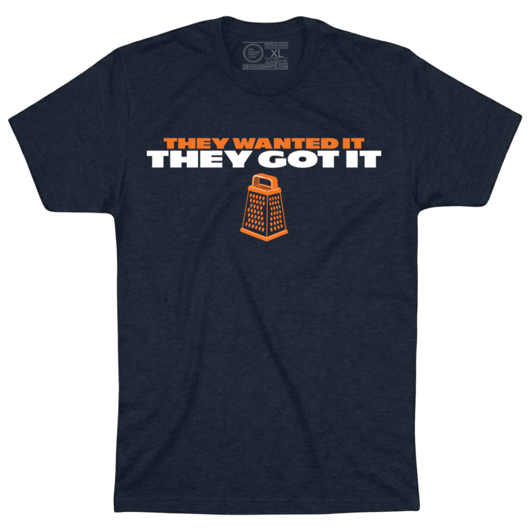 THEY WANTED IT. THEY GOT IT. (GRATER) - OBVIOUS SHIRTS